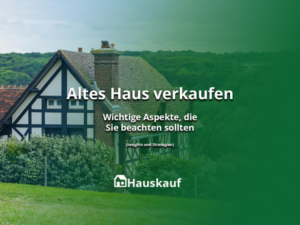 Altes Haus verkaufen: Wichtige Aspekte, die Sie beachten sollten